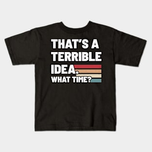 That’s A Terrible Idea What Time - Retro Type Kids T-Shirt